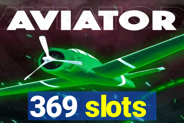 369 slots